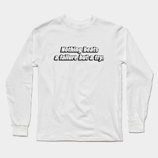 Nothing beats a failure but a try Long Sleeve T-Shirt